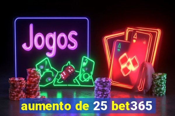 aumento de 25 bet365